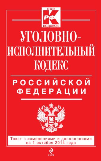 Уголовно-исполнительный кодекс Российской Федерации : текст с изм. и доп. на 1 октября 2014 г. Уголовно-исполнительный кодекс Российской Федерации : текст с изм. и доп. на 1 октября 2014 г.
