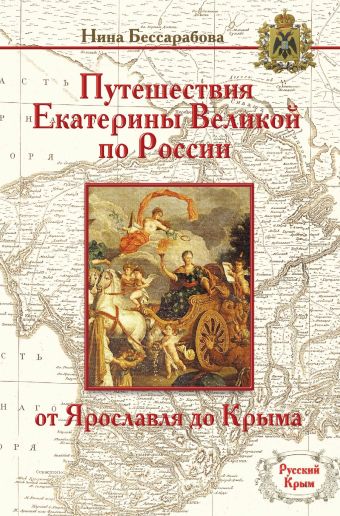 Путешествия Екатерины Великой по России: от Ярославля до Крыма Путешествия Екатерины Великой по России: от Ярославля до Крыма Бессарабова Н.В.