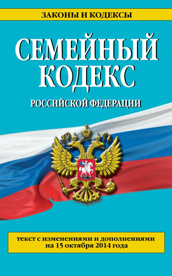 Семейный кодекс Российской Федерации : текст с изм. и доп. на 15 октября 2014 г. Семейный кодекс Российской Федерации : текст с изм. и доп. на 15 октября 2014 г.