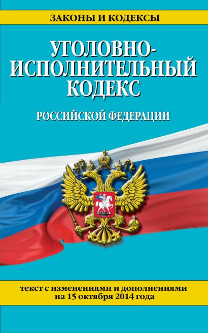 Уголовно-исполнительный кодекс Российской Федерации : текст с изм. и доп. на 15 октября 2014 г. - фото 1