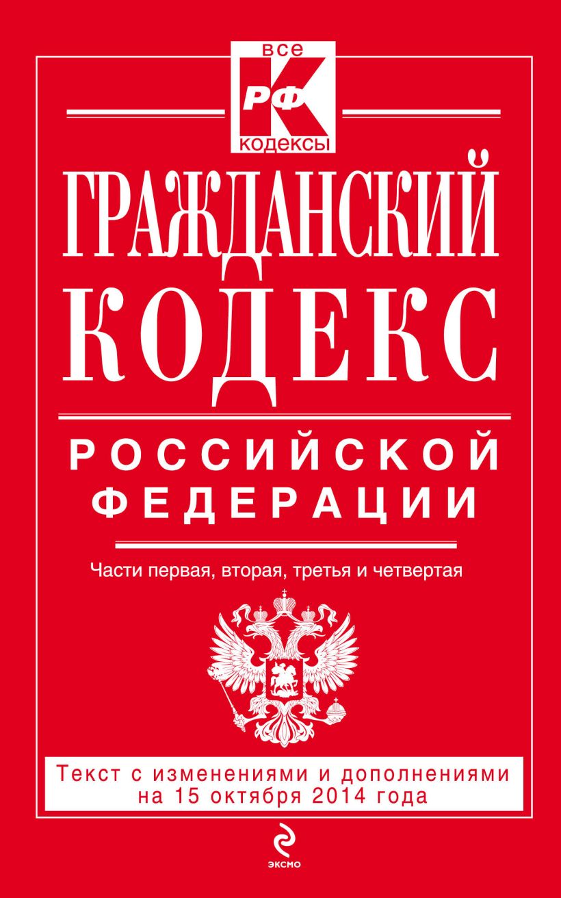 Книга Гражданский кодекс Российской Федерации. Части первая, вторая, третья и четвертая : текст с изм. и доп. на 15 октября 2014 г. •  – купить книгу по низкой цене, читать отзывы в Book24.ru • Эксмо • ISBN 978-5-699-77095-3, p543681