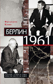 Берлин 1961. Кеннеди, Хрущев и самое опасное место на Земле. Кемп Ф. Берлин 1961. Кеннеди, Хрущев и самое опасное место на Земле. Кемп Ф. Кемп Ф.