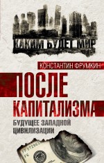 После капитализма. Будущее западной цивилизации После капитализма. Будущее западной цивилизации Фрумкин К.