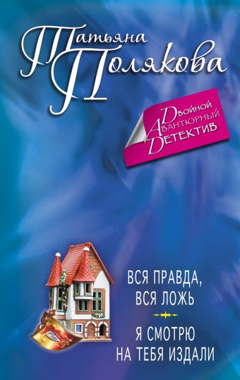 Вся правда, вся ложь. Я смотрю на тебя издали Вся правда, вся ложь. Я смотрю на тебя издали Полякова Т.В.