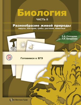 Биология. Разнообразие живой природы: вирусы, бактерии, грибы, растения, животные. 10–11 классы. Учебное пособие. Часть 2 Биология. Разнообразие живой природы: вирусы, бактерии, грибы, растения, животные. 10–11 классы. Учебное пособие. Часть 2 Солодова Е.А., Богданова Т.Л.
