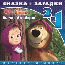 Маша и Медведь. Нынче всё наоборот. Сказка+загадки 2 в 1. Переверни меня!