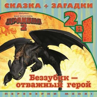 Как приручить дракона 2. Беззубик - отважный герой. Сказка+загадки 2 в 1. Переверни меня! Как приручить дракона 2. Беззубик - отважный герой. Сказка+загадки 2 в 1. Переверни меня!