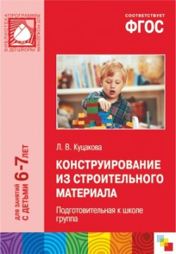 ФГОС Конструирование из строительного материала. (6-7 лет). Подготовительная к школе группа ФГОС Конструирование из строительного материала. (6-7 лет). Подготовительная к школе группа Куцакова Л. В.