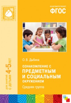 ФГОС Ознакомление с предметным и социальным окружением. (4-5 лет). Средняя группа ФГОС Ознакомление с предметным и социальным окружением. (4-5 лет). Средняя группа Дыбина О. В.