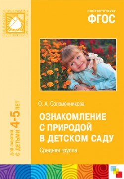 ФГОС Ознакомление с природой в детском саду. (4-5 лет). Средняя группа ФГОС Ознакомление с природой в детском саду. (4-5 лет). Средняя группа Соломенникова О. А.