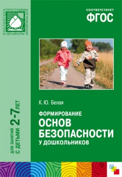 ФГОС Формирование основ безопасности у дошкольников (2-7 лет) ФГОС Формирование основ безопасности у дошкольников (2-7 лет) Белая К.Ю.