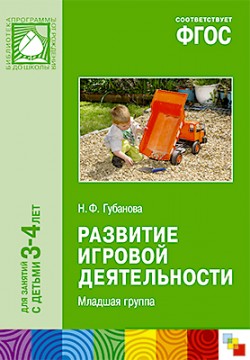 ФГОС Развитие игровой деятельности (3-4 года) ФГОС Развитие игровой деятельности (3-4 года) Губанова Н. Ф.