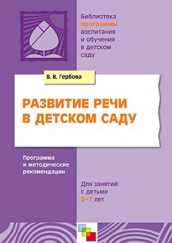

ПР Развитие речи в детском саду. Программа и методические рекомендации для занятий с детьми 2-7 лет./ Гербова В.В.