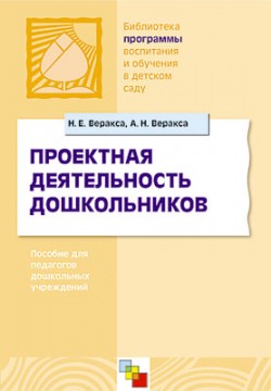 ПР Проектная деятельность дошкольников. Пособие для педагогов дошкольных учреждений для работы с детьми 5-7 лет./Веракса Н.Е., Веракса А.Н. ПР Проектная деятельность дошкольников. Пособие для педагогов дошкольных учреждений для работы с детьми 5-7 лет./Веракса Н.Е., Веракса А.Н. Веракса Н. Е., Веракса А. Н.