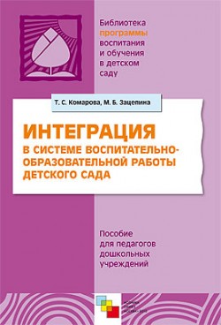 ПР Интеграция в системе воспитательно-образовательной работы детского сада ПР Интеграция в системе воспитательно-образовательной работы детского сада Комарова Т. С., Зацепина М. Б.