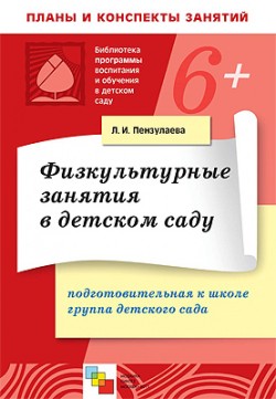 ПР Физкультурные занятия в детском саду. Подготовительная к школе группа ПР Физкультурные занятия в детском саду. Подготовительная к школе группа Пензулаева Л. И.