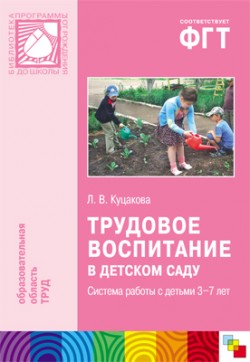 ПР Трудовое воспитание в детском саду. Система работы с детьми 3-7 лет ПР Трудовое воспитание в детском саду. Система работы с детьми 3-7 лет Куцакова Л. В.