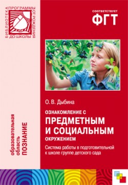 ПР Ознакомление с предметным и социальным окружением. Система работы в подготовительной к школе группе детского сада ПР Ознакомление с предметным и социальным окружением. Система работы в подготовительной к школе группе детского сада Дыбина О. В.
