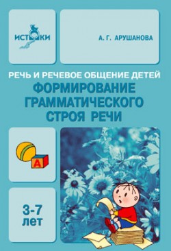 БВ Формирование грамматического строя речи. Речь и речевое общение детей/ Арушанова А.Г. БВ Формирование грамматического строя речи. Речь и речевое общение детей/ Арушанова А.Г. Арушанова А. Г.