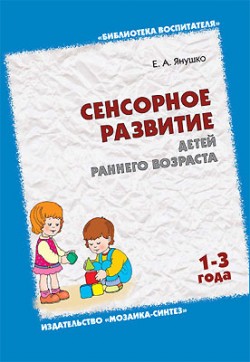 БВ Сенсорное развитие детей раннего возраста. Янушко БВ Сенсорное развитие детей раннего возраста. Янушко Янушко Е. А.
