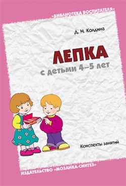 БВ Лепка с детьми 4-5 лет. Конспекты занятий. / Колдина Д.Н. БВ Лепка с детьми 4-5 лет. Конспекты занятий. / Колдина Д.Н. Колдина Д. Н.