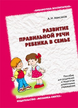 БВ Развитие правильной речи ребенка в семье БВ Развитие правильной речи ребенка в семье Максаков А. И.