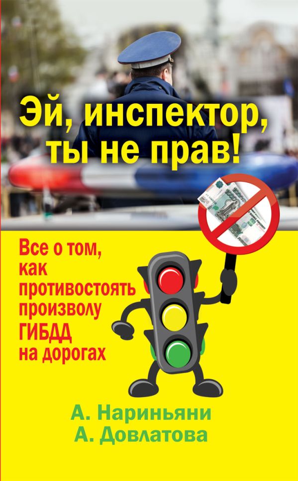 Эй, инспектор, ты не прав! Все о том, как противостоять произволу ГИБДД на дорогах Эй, инспектор, ты не прав! Все о том, как противостоять произволу ГИБДД на дорогах Нариньяни А.