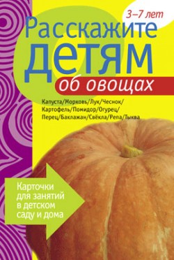 Расскажите детям об овощах. Карточки для занятий в детском саду и дома. Расскажите детям об овощах. Карточки для занятий в детском саду и дома. Мороз В.