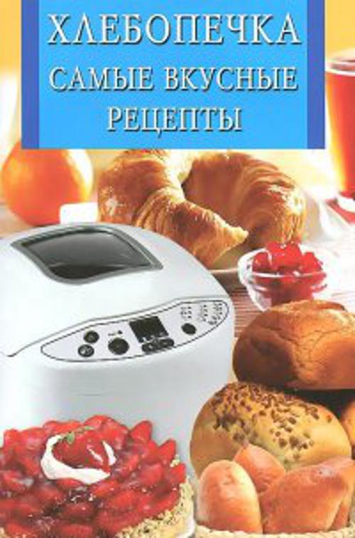 Хлебопечка.Самые вкусные рецепты Хлебопечка.Самые вкусные рецепты