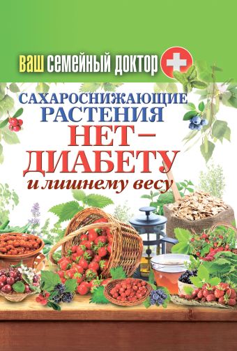 Ваш домашний доктор. Сахароснижающие растения. Нет - диабету и лишнему весу Ваш домашний доктор. Сахароснижающие растения. Нет - диабету и лишнему весу