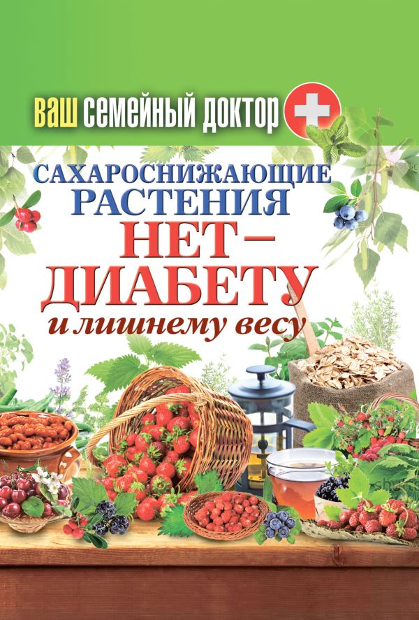 Ваш домашний доктор. Сахароснижающие растения. Нет - диабету и лишнему весу Ваш домашний доктор. Сахароснижающие растения. Нет - диабету и лишнему весу