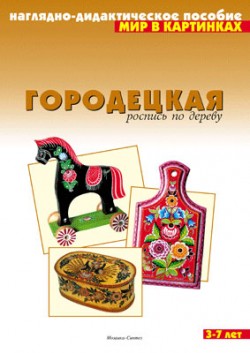 Мир в картинках. Городецкая роспись по дереву. Мир в картинках. Городецкая роспись по дереву.