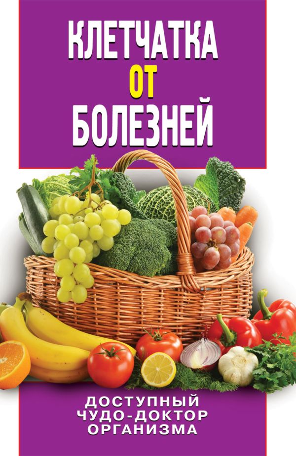 Клетчатка от болезней. Доступный чудо-доктор организма. Нестерова Дарья Владимировна