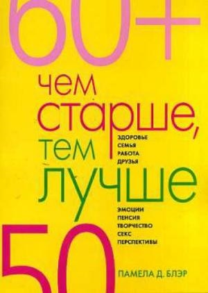Чем старше, тем лучше. Новые возможности возраста Чем старше, тем лучше. Новые возможности возраста Блэр П. Д.