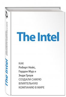 The Intel: как Роберт Нойс, Гордон Мур и Энди Гроув создали самую влиятельную компанию в мире