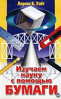 Изучаем науку с помощью бумаги Изучаем науку с помощью бумаги Уайт