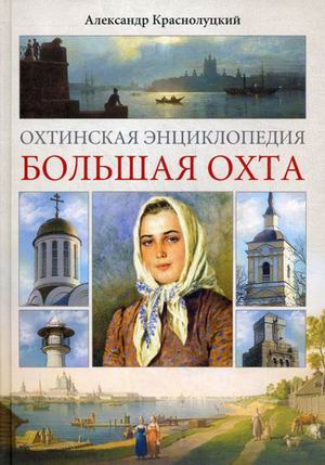 Охтинская энциклопедия.Большая Охта Охтинская энциклопедия.Большая Охта Краснолуцкий А.Ю.