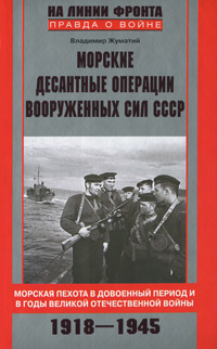 Морские десантные операции вооруженных сил СССР. Морская пехота в довоенный период и в годы ВОВ. Морские десантные операции вооруженных сил СССР. Морская пехота в довоенный период и в годы ВОВ. Жуматий В.И.