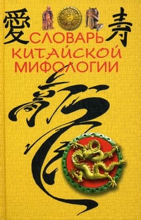 Словарь китайской мифологии Словарь китайской мифологии Кукарина М.А