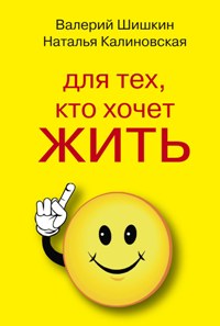 Для тех, кто хочет жить 120 лет счастливым, здоровым и богатым Для тех, кто хочет жить 120 лет счастливым, здоровым и богатым Шишкин В., Калиновская Н.