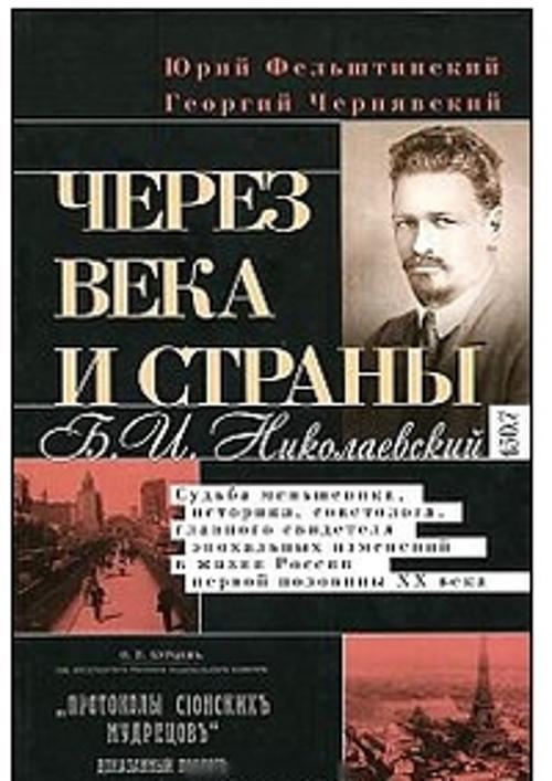 Через века и страны. Б.И. Николаевский. Судьба меньшевика, историка, советолога, главного свидетеля Через века и страны. Б.И. Николаевский. Судьба меньшевика, историка, советолога, главного свидетеля Фельштинский Ю.Г., Чернявский Г.И.