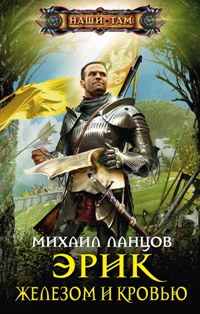 Эрик. Железом и кровью Эрик. Железом и кровью Ланцов М.А.