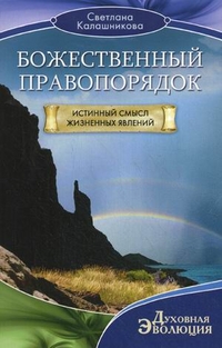 Божественный правопорядок. Истинный смысл жизненных явлений Божественный правопорядок. Истинный смысл жизненных явлений Калашникова С.А.