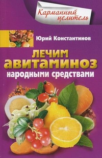 Лечим авитаминоз народными средствами Лечим авитаминоз народными средствами Константинов Ю.