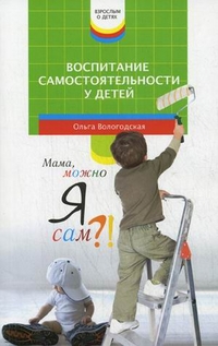 Воспитание самостоятельности у детей Воспитание самостоятельности у детей Вологодская О.П.