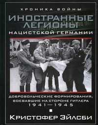 Иностранные легионы нацисткой Германии. Добровольческие формирования, воевавшие на стороне Гитлера