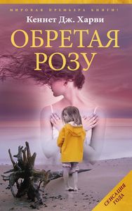 Обретая розу Обретая розу Харви К. Дж.