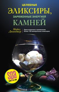 Целебные эликсиры, заряженные энергией камней. Приготовление и применение 130 минеральных эликсиров Целебные эликсиры, заряженные энергией камней. Приготовление и применение 130 минеральных эликсиров Джинджер