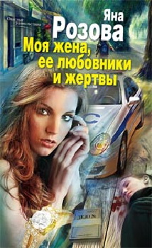 Моя жена, ее любовники и жертвы Моя жена, ее любовники и жертвы Розова Я.