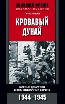 Кровавый Дунай. Боевые действия в Юго-Восточной Европе 1944-1945 Кровавый Дунай. Боевые действия в Юго-Восточной Европе 1944-1945 Гостони П.